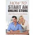 How To Start An Online Store: How To Start an Online Store: The Complete Step-by-Step Beginners Guide To Starting Your Online Business