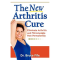 The New Arthritis Cure: Eliminate Arthritis and Fibromyalgia Pain Permanently