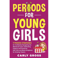 Periods for Young Girls: 9 Proven Strategies for Confidently Navigating the Menstrual Cycle, Celebrating Puberty, and Practicing Self-Care and Body Ac