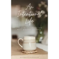 An Intentional Life: A Guide To A Slower And More Peaceful Existence