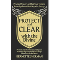 Protect and Clear with the Divine: A Practical Book of Protection for Everyday People