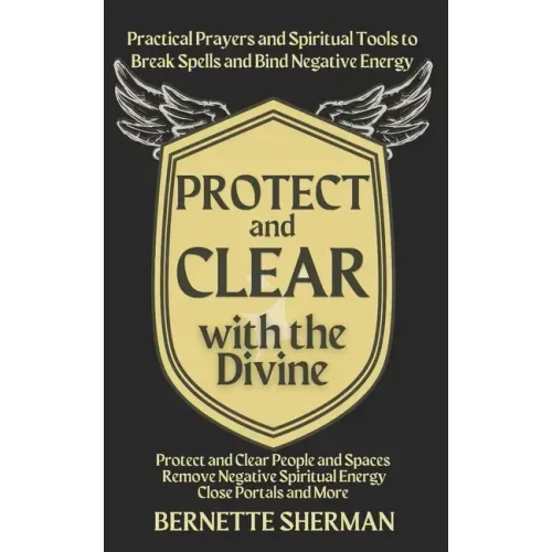 Protect and Clear with the Divine: A Practical Book of Protection for Everyday People