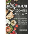 Mediterranean Cooking Made Easy: 30 Mediterranean Diet Recipes That are so Tasty and Healthy