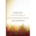 Essays on the History of Contemporary Praise and Worship