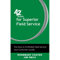 42 Rules for Superior Field Service: The Keys to Profitable Field Service and Customer Loyalty