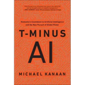 T-Minus AI: Humanity's Countdown to Artificial Intelligence and the New Pursuit of Global Power