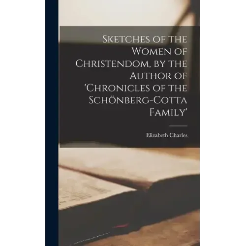 Sketches of the Women of Christendom, by the Author of 'chronicles of the Schönberg-Cotta Family'