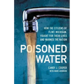 Poisoned Water: How the Citizens of Flint, Michigan, Fought for Their Lives and Warned the Nation