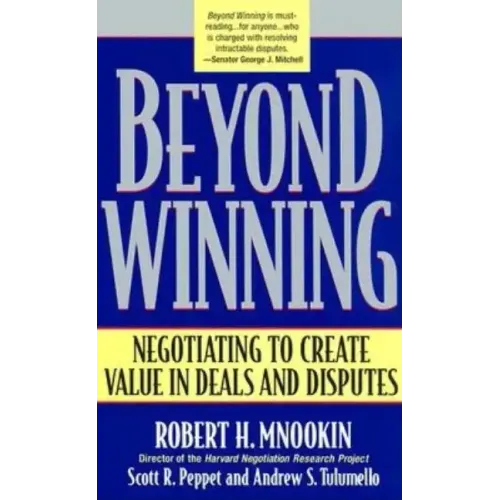 Beyond Winning: Negotiating to Create Value in Deals and Disputes