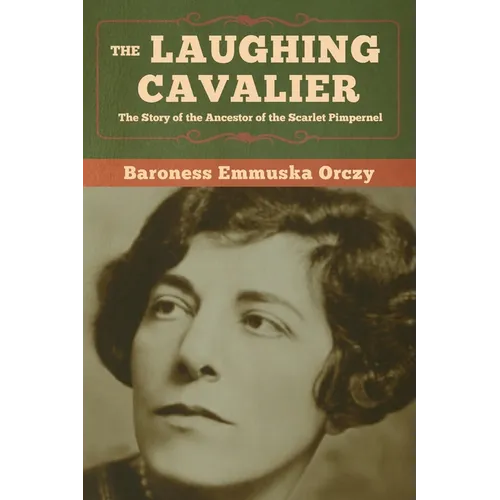 The Laughing Cavalier: The Story of the Ancestor of the Scarlet Pimpernel