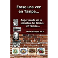 Erase Una Vez En Tampa: Auge y caida de la industria tabaco...