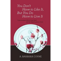 You Don't Have to Like It, But You Do Have to Live It
