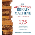 Gluten-Free Bread Machine Cookbook: 175 Recipes for Splendid Breads and Delicious Dishes to Make with Them
