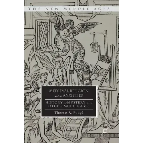 Medieval Religion and Its Anxieties: History and Mystery in the Other Middle Ages