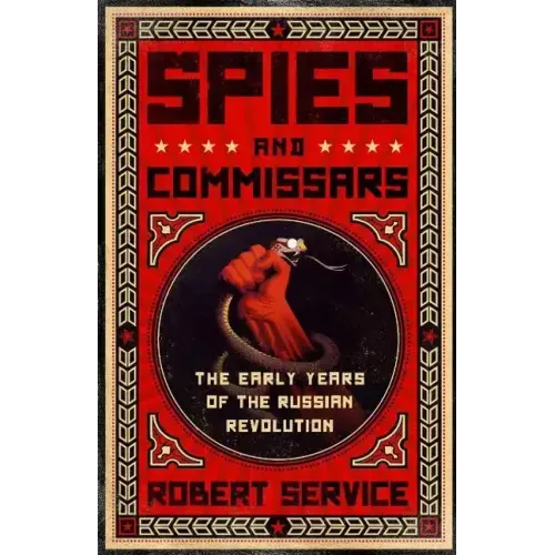 Spies and Commissars: The Early Years of the Russian Revolution