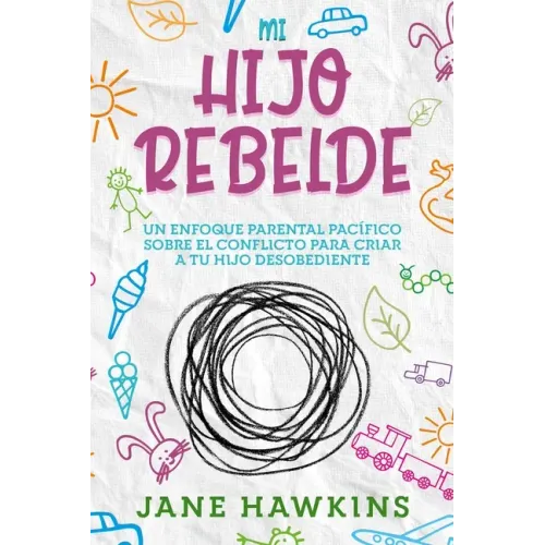 Mi Hijo Rebelde: Un enfoque parental pacífico sobre el conflicto para criar a tu hijo desobediente (Spanish Edition)