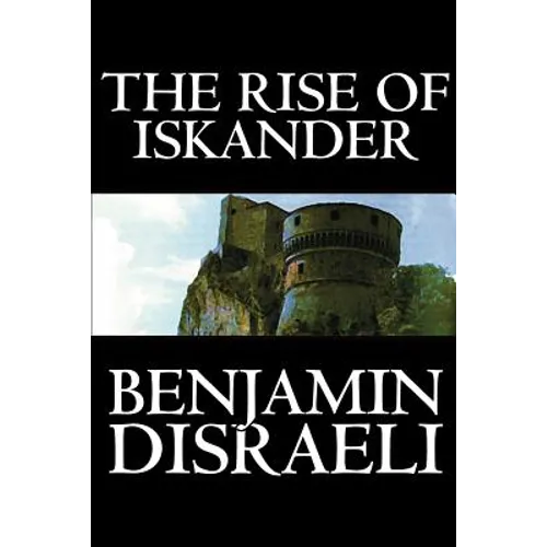 The Rise of Iskander by Benjamin Disraeli, Fiction, Historical