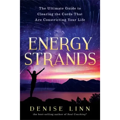 Energy Strands: The Ultimate Guide to Clearing the Cords That Are Constricting Your Life