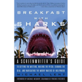 Breakfast with Sharks: A Screenwriter's Guide to Getting the Meeting, Nailing the Pitch, Signing the Deal, and Navigating the Murky Waters of Hollywoo