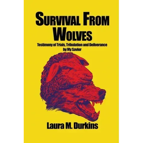 Survival from Wolves: Testimony of Trials, Tribulation and Deliverance by My Savior