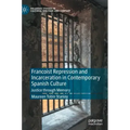 Francoist Repression and Incarceration in Contemporary Spanish Culture: Justice Through Memory