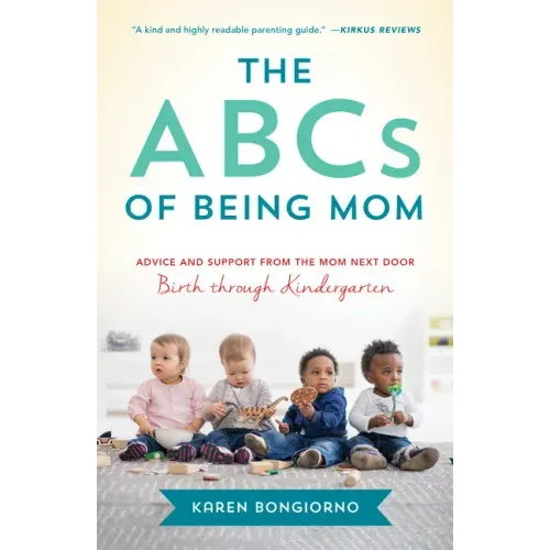 ABCs of Being Mom: Advice and Support from the Mom Next Door, Birth Through Kindergarten