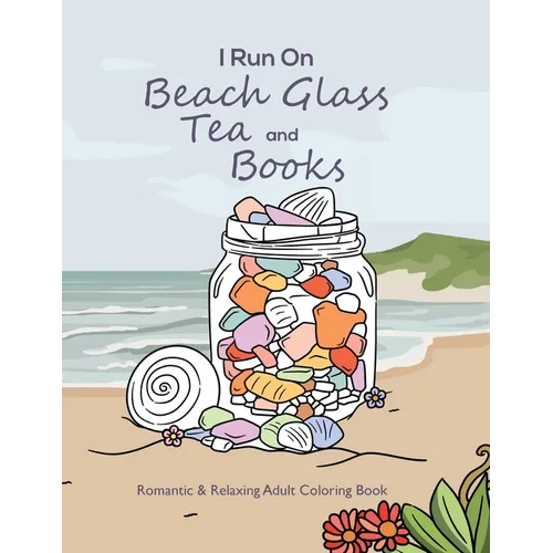 I Run On Beach Glass, Tea and Books: Romantic & Relaxing Adult Coloring Book