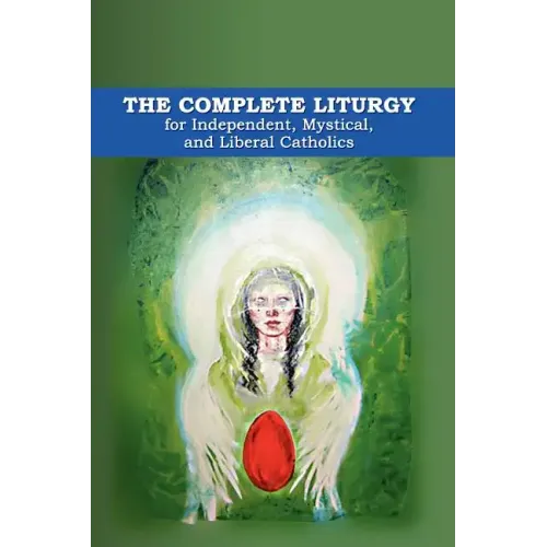 The Complete Liturgy for Independent, Mystical, and Liberal Catholics