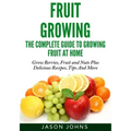 Fruit Growing - The Complete Guide To Growing Fruit At Home
