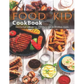 Food Kid Cookbook: Learn to Cook with 240 Fun and Easy Recipes for Breakfast, Snacks, Dinner, and More!