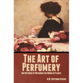 The Art of Perfumery, and Methods of Obtaining the Odors of Plants