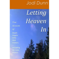 Letting Heaven In: True Accounts Of: Death Angels Orbs And Visitors Including 20 Color Photos