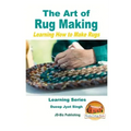 The Art of Rug Making - Learning How to Make Rugs