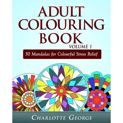 Adult Colouring Book Volume 1: 50 Mandalas for Colorful Stress Relief and Mindfulness