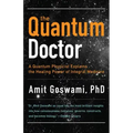 The Quantum Doctor: A Quantum Physicist Explains the Healing Power of Integral Medicine