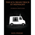 The Ice Cream Truck at Midnight: Stories & Sketches
