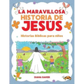 La Maravillosa Historia de Jesús: Historias Bíblicas Para Niños