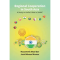 Regional Cooperation in South Asia: a Study On India'S Role in Saarc