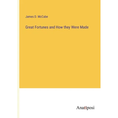 Great Fortunes and How they Were Made