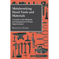 Metalworking Hand Tools and Materials - A Guide to the Methods and Equipment of Home Improvement