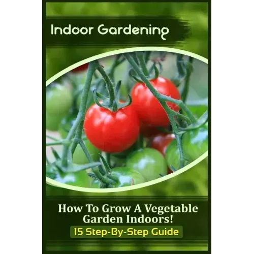 Indoor Gardening: How To Grow A Vegetable Garden Indoors! (15 Step-By-Step Guide)