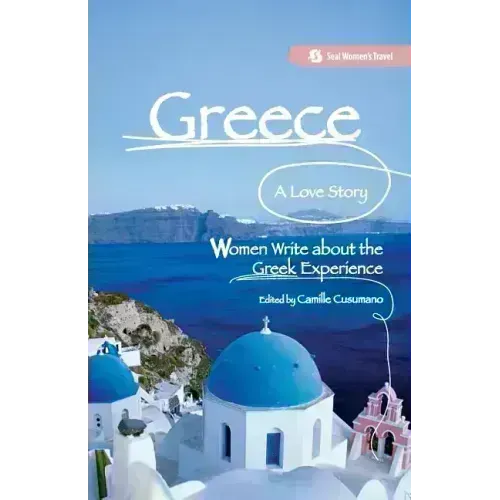 Greece, a Love Story: Women Write about the Greek Experience