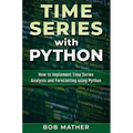 Time Series with Python: How to Implement Time Series Analysis and Forecasting Using Python