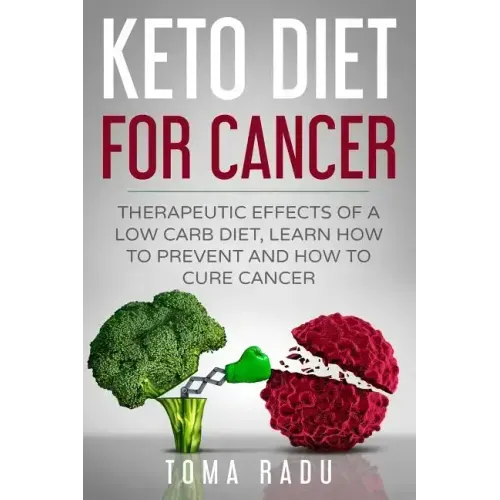 Keto Diet for Cancer: Therapeutic Effects of a Low Carb Diet, Learn How to Prevent and How to Cure Cancer