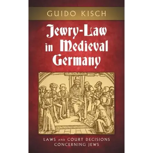 Jewry-Law in Medieval Germany: Laws and Court Decisions Concerning Jews