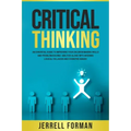 Critical Thinking: An Essential Guide to Improving Your Decision-Making Skills and Problem-Solving Abilities along with Avoiding Logical