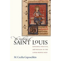 The Making of Saint Louis: Kingship, Sanctity, and Crusade in the Later Middle Ages