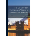 The Life of Sir Frederick Weld, a Pioneer of Empire