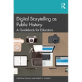 Digital Storytelling as Public History: A Guidebook for Educators