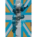 The British in Argentina: Commerce, Settlers and Power, 1800-2000